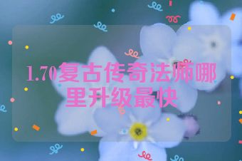 1.70复古传奇法师哪里升级最快