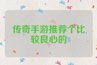 传奇手游推荐个比较良心的