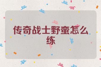 传奇战士野蛮怎么练