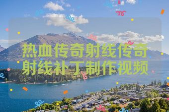 热血传奇射线传奇射线补丁制作视频