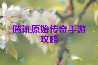 腾讯原始传奇手游攻略