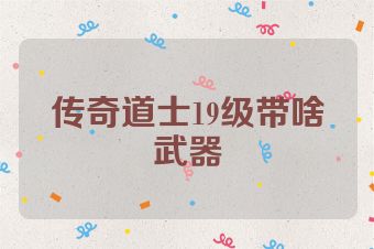 传奇道士19级带啥武器