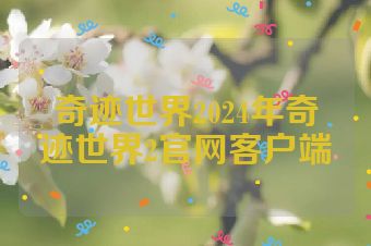 奇迹世界2024年奇迹世界2官网客户端