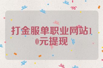 打金服单职业网站10元提现