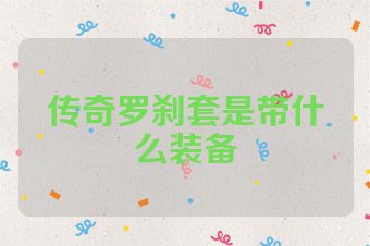 传奇罗刹套是带什么装备
