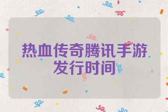热血传奇腾讯手游发行时间