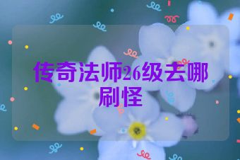 传奇法师26级去哪刷怪