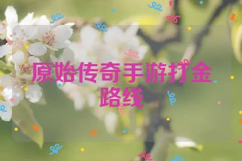 原始传奇手游打金路线