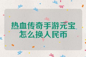 热血传奇手游元宝怎么换人民币