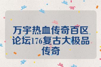 万宇热血传奇百区论坛176复古大极品传奇