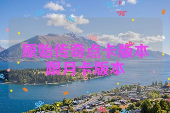 原始传奇点卡版本跟月卡版本