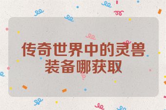 传奇世界中的灵兽装备哪获取