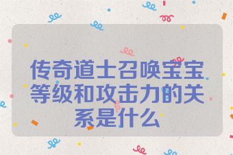 传奇道士召唤宝宝等级和攻击力的关系是什么