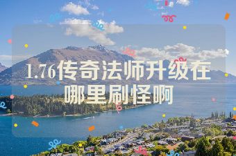 1.76传奇法师升级在哪里刷怪啊
