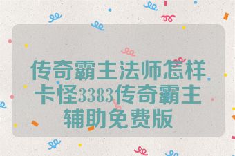 传奇霸主法师怎样卡怪3383传奇霸主辅助免费版