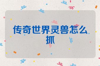 传奇世界灵兽怎么抓