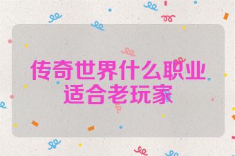 传奇世界什么职业适合老玩家