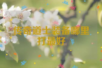 传奇道士装备哪里打最好