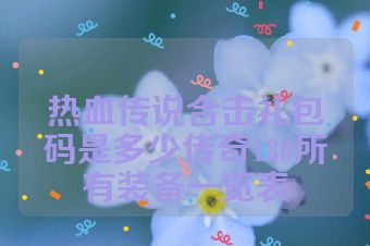 热血传说合击礼包码是多少传奇180所有装备一览表
