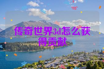 传奇世界3d怎么获得贡献