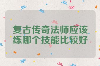 复古传奇法师应该练哪个技能比较好