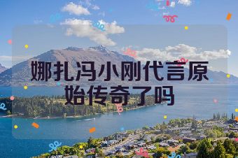 娜扎冯小刚代言原始传奇了吗
