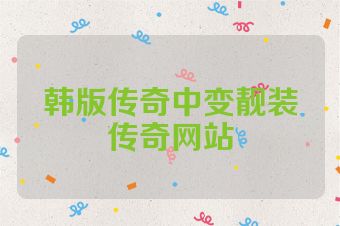 韩版传奇中变靓装传奇网站