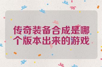 传奇装备合成是哪个版本出来的游戏