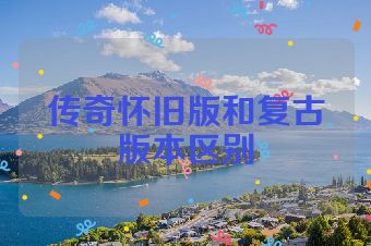 传奇怀旧版和复古版本区别