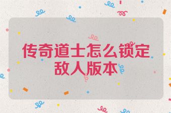 传奇道士怎么锁定敌人版本