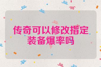 传奇可以修改指定装备爆率吗