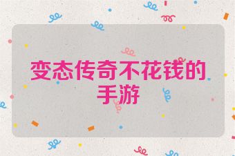 变态传奇不花钱的手游