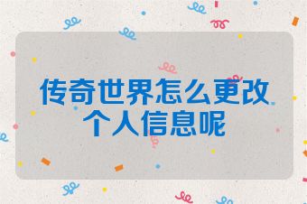传奇世界怎么更改个人信息呢