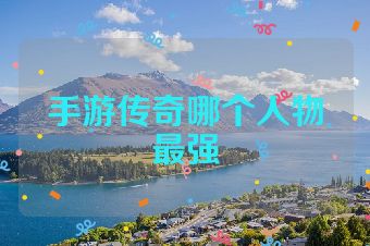 手游传奇哪个人物最强