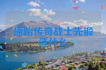 原始传奇战士先锻造什么
