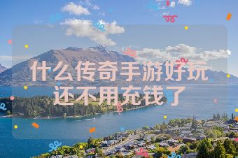什么传奇手游好玩还不用充钱了