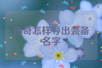传奇怎样导出装备名字