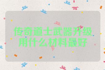 传奇道士武器升级用什么材料最好