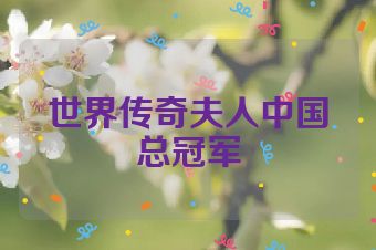 世界传奇夫人中国总冠军
