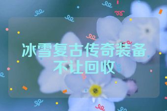 冰雪复古传奇装备不让回收