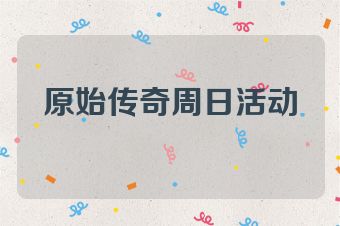 原始传奇周日活动