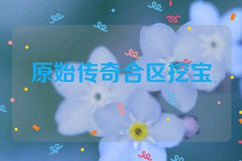 原始传奇合区挖宝