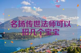 名扬传世法师可以招几个宝宝