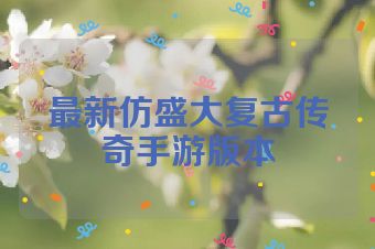 最新仿盛大复古传奇手游版本