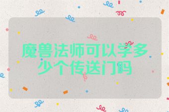 魔兽法师可以学多少个传送门吗