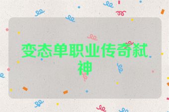变态单职业传奇弑神