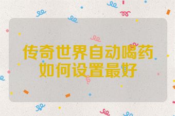 传奇世界自动喝药如何设置最好