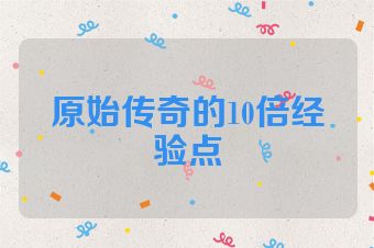 原始传奇的10倍经验点