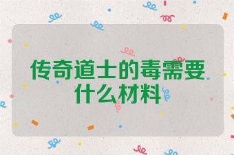 传奇道士的毒需要什么材料