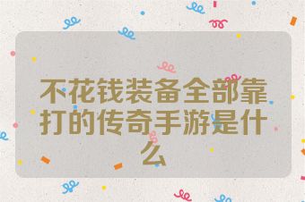 不花钱装备全部靠打的传奇手游是什么